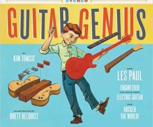 GUITAR GENIUS: HOW LES PAUL ENGINEERED THE SOLID-BODY ELECTRIC GUITAR AND ROCKED THE WORLD RELEASES